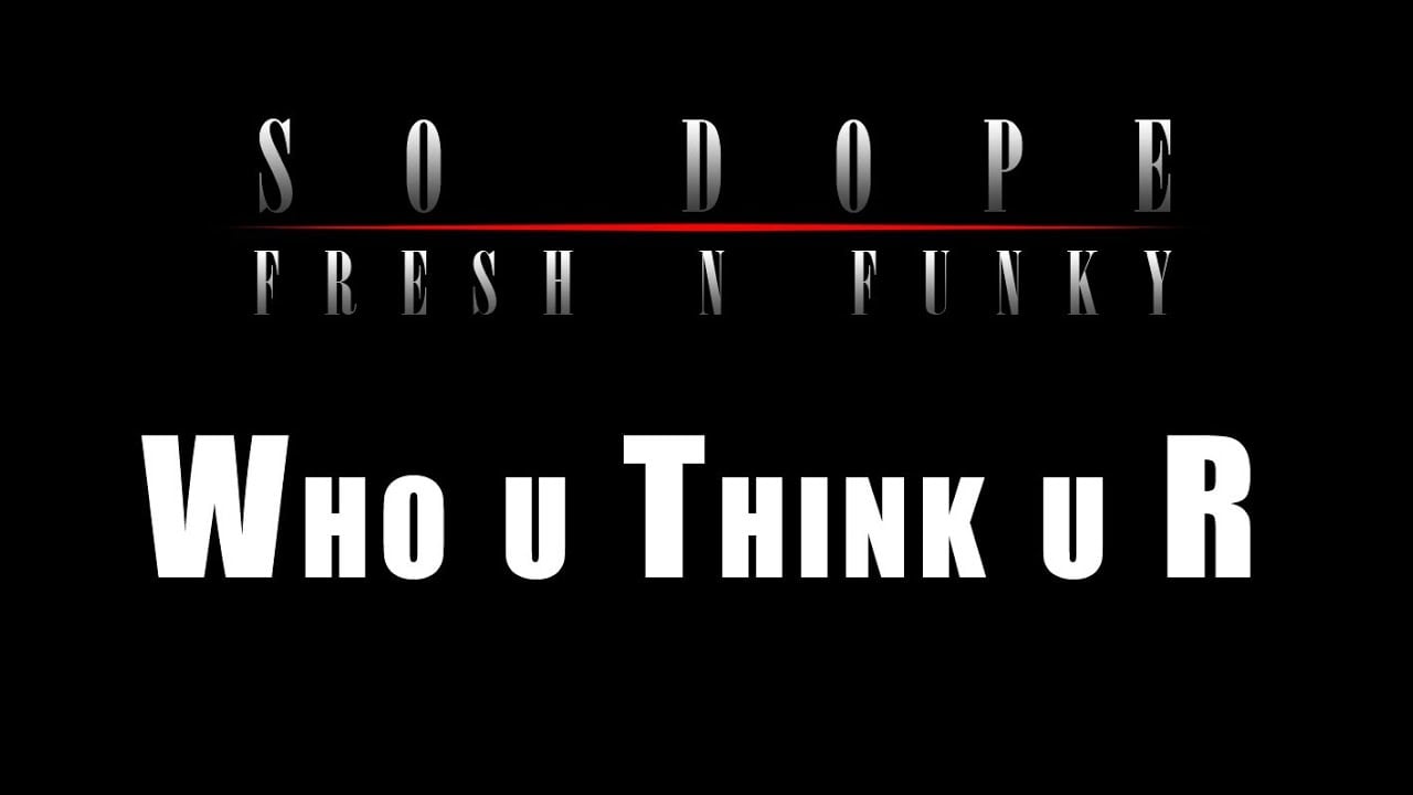 Photo of 07. So Dope – Who u Think u R